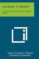 Accordin' to Batiste: A Cheery Book of French-Yankee Verse di Seth Clement Towle edito da Literary Licensing, LLC