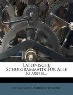 Lateinische Schulgrammatik Für Alle Klassen... di Johann Gustav Friedrich Billroth edito da Nabu Press