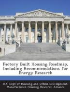 Factory Built Housing Roadmap, Including Recommendations For Energy Research edito da Bibliogov