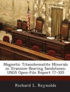 Magnetic Titanohematite Minerals In Uranium-bearing Sandstones di Richard L Reynolds edito da Bibliogov