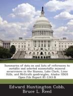 Summaries Of Data On And Lists Of References To Metallic And Selected Nonmetallic Mineral Occurrences In The Iliamna, Lake Clark, Lime Hills, And Mcgr di Edward Huntington Cobb, Bruce L Reed edito da Bibliogov