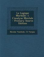 La Logique Morbide: 1. L'Analyse Mentale di Nicolae Vaschide, CL Vurpas edito da Nabu Press