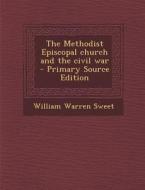 The Methodist Episcopal Church and the Civil War di William Warren Sweet edito da Nabu Press