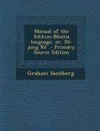 Manual of the Sikkim-Bhutia Language, Or, de-Jong Ke - Primary Source Edition di Graham Sandberg edito da Nabu Press