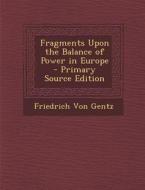 Fragments Upon the Balance of Power in Europe - Primary Source Edition di Friedrich Von Gentz edito da Nabu Press