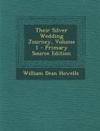 Their Silver Wedding Journey, Volume 1 - Primary Source Edition di William Dean Howells edito da Nabu Press