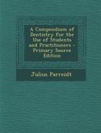 A Compendium of Dentistry for the Use of Students and Practitioners - Primary Source Edition di Julius Parreidt edito da Nabu Press