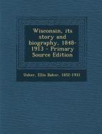 Wisconsin, Its Story and Biography, 1848-1913 di Ellis Baker Usher edito da Nabu Press
