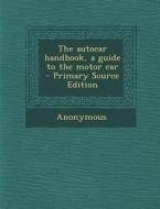 The Autocar Handbook, a Guide to the Motor Car - Primary Source Edition di Anonymous edito da Nabu Press