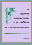 El Control Programado Y La Robotica En La Ensenanza Secundaria di J L Castro edito da Lulu.com