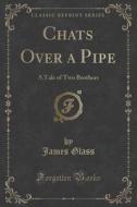 Chats Over A Pipe di James Glass edito da Forgotten Books