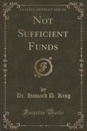 Not Sufficient Funds (classic Reprint) di Dr Howard D King edito da Forgotten Books