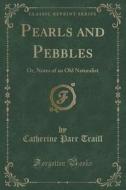 Pearls And Pebbles di Catherine Parr Traill edito da Forgotten Books