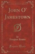John O' Jamestown (classic Reprint) di Vaughan Kester edito da Forgotten Books