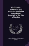 Memoranda, References, And Documents Relating To The Royal Hospitals Of The City Of London edito da Palala Press