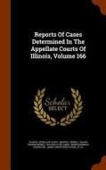 Reports Of Cases Determined In The Appellate Courts Of Illinois, Volume 166 di Illinois Appellate Court edito da Arkose Press