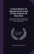 A Short History Of Natural Science And Of The Progress Of Discovery di Arabella Burton Buckley edito da Palala Press