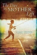 The Day My Mother Left di James Prosek edito da ALADDIN
