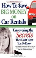 How to Save Big Money on Car Rentals di Bob Minelli edito da AuthorHouse