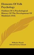 Elements of Folk Psychology: Outlines of a Psychological History of the Development of Mankind (1916) di Wilhelm Wundt edito da Kessinger Publishing