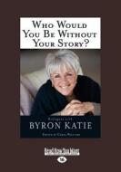 Who Would You Be Without Your Story? di Byron Katie edito da Readhowyouwant.com Ltd