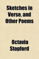 Sketches In Verse, And Other Poems di Octavia Stopford edito da General Books Llc