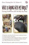 What Is Wrong with My Horse?: Fixing Problems DIY & Step-By-Step di Keith Hosman edito da Createspace
