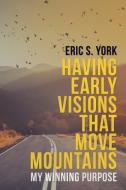 Having Early Visions That Move Mountains di Eric S. York edito da LifeRich Publishing
