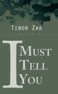 I Must Tell You di Tibor Zak edito da Trafford Publishing