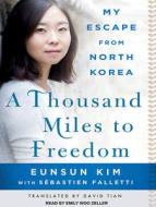 A Thousand Miles to Freedom: My Escape from North Korea di Sebastien Falletti, Eunsun Kim edito da Tantor Audio