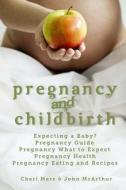 Pregnancy and Childbirth: Expecting a Baby Pregnancy Guide Pregnancy What to Expect Pregnancy Health Pregnancy Eating and Recipes di Cheri Merz edito da Createspace