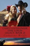 Casey's Gunslinger (the Loflin Legacy: Book 2) di Catherine Wolffe edito da Createspace