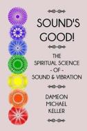 Sound's Good!: The Spiritual Science of Sound and Vibration di Dameon M. Keller edito da Createspace
