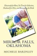 Mirror Falls, Oklahoma: Housewife for Rent, No Time for Seduction, Husband for Hire, and Romancing the Bride di Michele Bardsley edito da Createspace