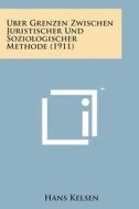 Uber Grenzen Zwischen Juristischer Und Soziologischer Methode (1911) di Hans Kelsen edito da Literary Licensing, LLC
