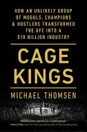 Cage Kings: How an Unlikely Group of Moguls, Champions & Hustlers Transformed the Ufc Into a $10 Billion Industry di Michael Thomsen edito da SIMON & SCHUSTER