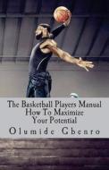 The Basketball Players Manual: How to Maximize Your Potential di MR Olumide Gbenro edito da Createspace