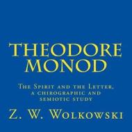 Theodore Monod: The Spirit and the Letter, a Chirographic and Semiotic Study di Z. W. Wolkowski edito da Createspace