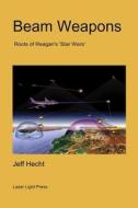 Beam Weapons: Roots of Reagan's 'Star Wars' di Jeff Hecht edito da Createspace