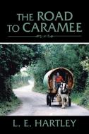 The Road to Caramee di L. E. Hartley edito da AuthorHouse