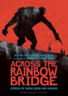 Across the Rainbow Bridge: Stories of Norse Gods and Humans di Kevin Crossley-Holland edito da CANDLEWICK BOOKS