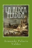 La Aldea Perdida di Armando Palacio Valdes edito da Createspace Independent Publishing Platform