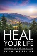 Heal Your Life di Jean Maalouf edito da Xlibris