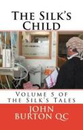The Silk's Child: The Silk Tales, Volume 5 di Mr John Malcolm Burton Qc edito da Createspace Independent Publishing Platform