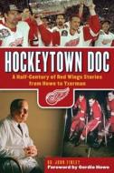 Hockeytown Doc: A Half-Century of Red Wings Stories from Howe to Yzerman di John Finley edito da TRIUMPH BOOKS