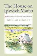 The House On Ipswich Marsh di William Sargent edito da University Press Of New England