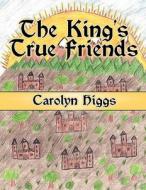The King's True Friends di Carolyn Higgs edito da America Star Books