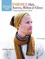 Fair Isle Hats, Scarves, Mittens & Gloves di Kathleen Taylor edito da Taunton Press Inc