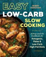 Easy Low Carb Slow Cooking: A Prep-And-Go Low Carb Cookbook for Ketogenic, Paleo, & High-Fat Diets di Robin Donovan edito da ROCKRIDGE PR