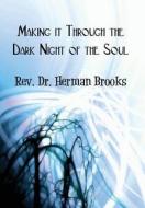 Making It Through The Dark Night Of The Soul di Rev Dr Herman Brooks edito da America Star Books